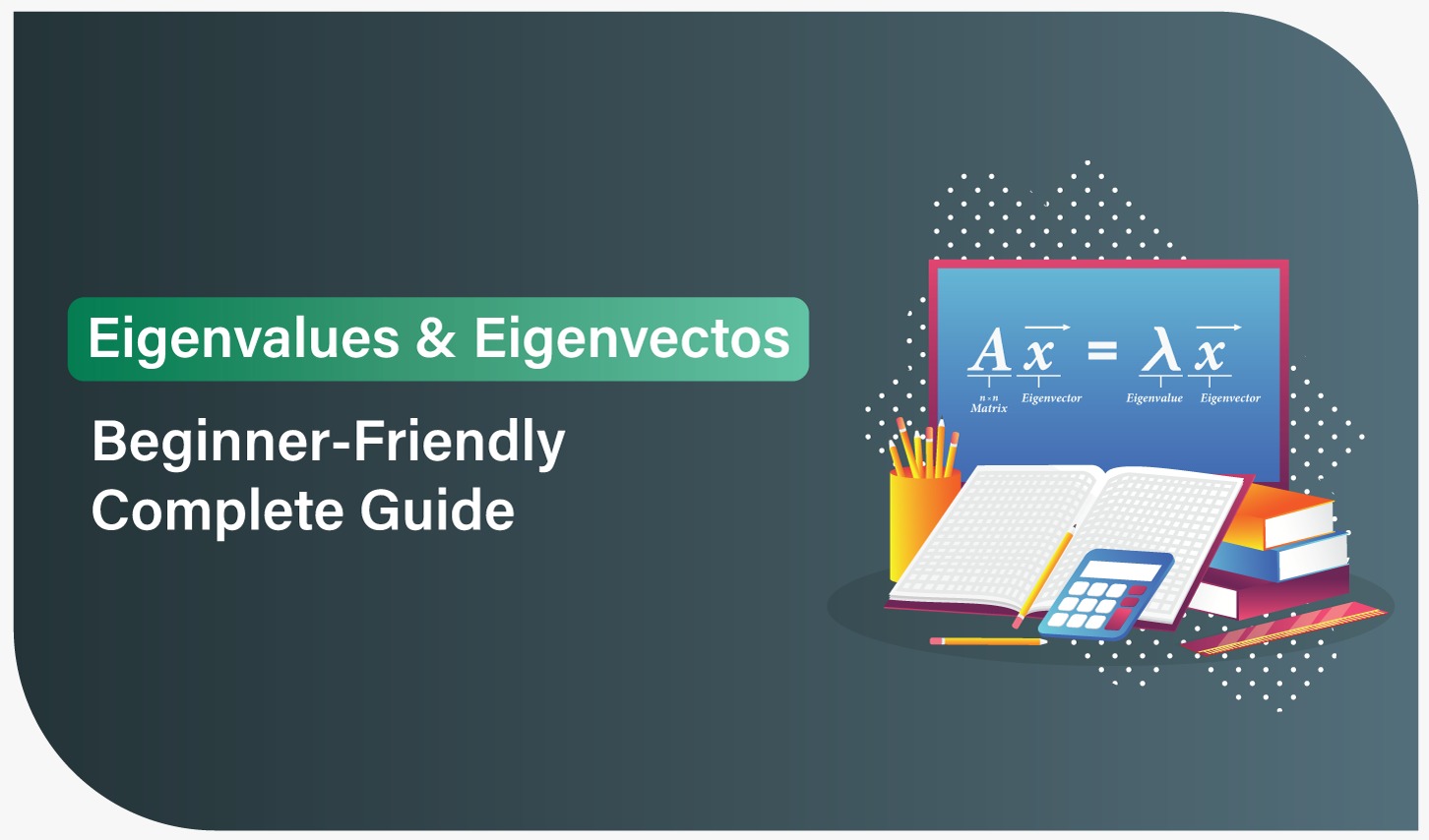 Eigenvalues and Eigenvectors: A Beginner Friendly Guide